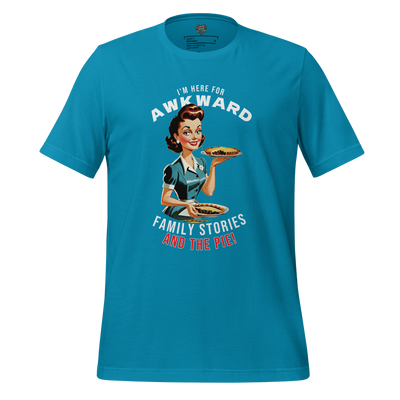 Here for Awkward Family Stories and Pie Shirt Aqua
