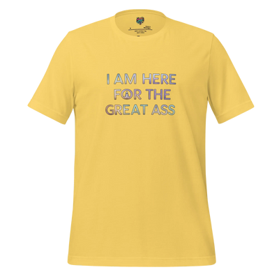 I am here for the Great Ass Shirt Yellow
