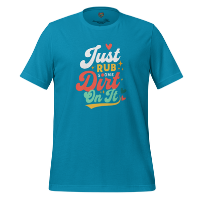 Just Rub Sum Dirt on it Shirt Aqua