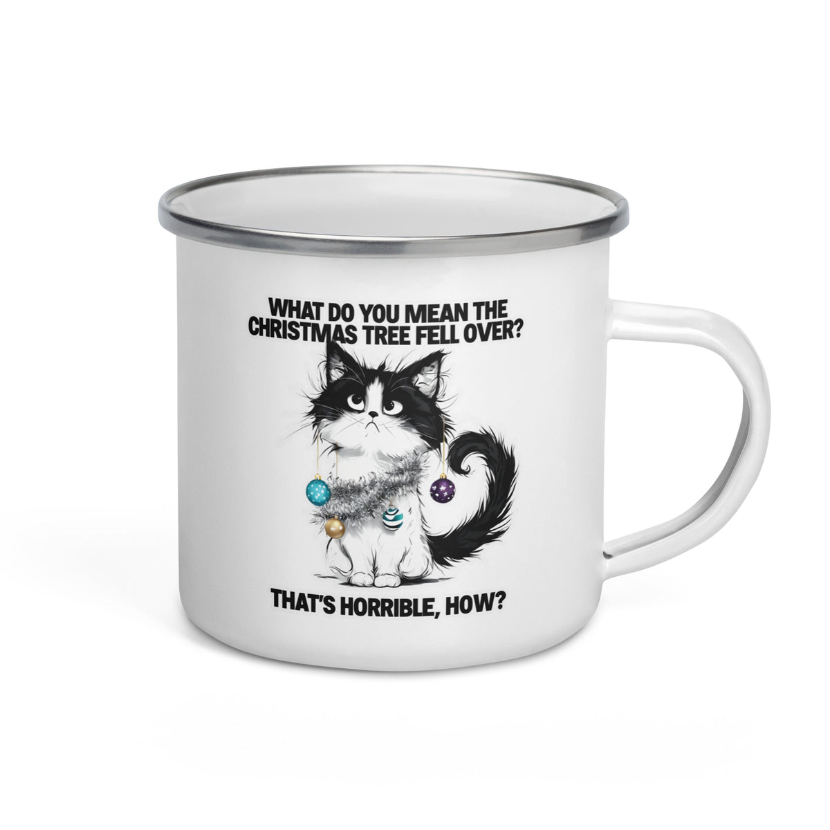 A white enamel-style mug with a silver rim and handle, featuring a black-and-white cat illustration with colorful ornaments and the text, 'WHAT DO YOU MEAN THE CHRISTMAS TREE FELL OVER? THAT'S HORRIBLE, HOW?' on a clean white background.