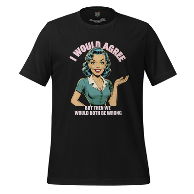 I Would Agree But Then We'd Both Be Wrong Tee Vintage Black